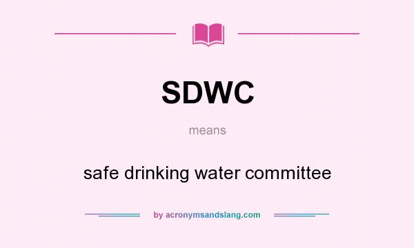 What does SDWC mean? It stands for safe drinking water committee