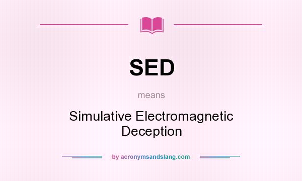 What does SED mean? It stands for Simulative Electromagnetic Deception