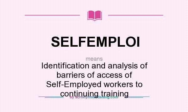 What does SELFEMPLOI mean? It stands for Identification and analysis of barriers of access of Self-Employed workers to continuing training