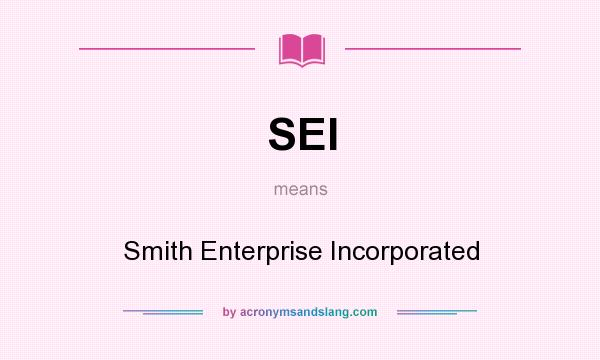 What does SEI mean? It stands for Smith Enterprise Incorporated