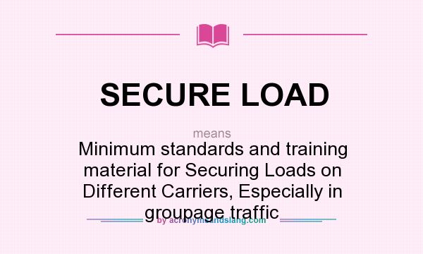 What does SECURE LOAD mean? It stands for Minimum standards and training material for Securing Loads on Different Carriers, Especially in groupage traffic