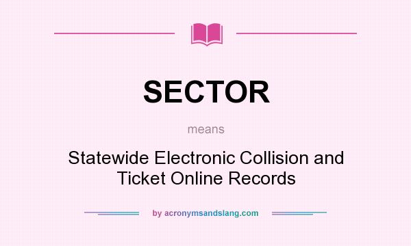 What does SECTOR mean? It stands for Statewide Electronic Collision and Ticket Online Records