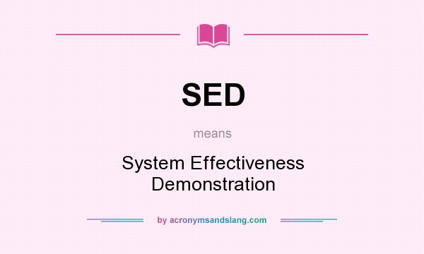 What does SED mean? It stands for System Effectiveness Demonstration