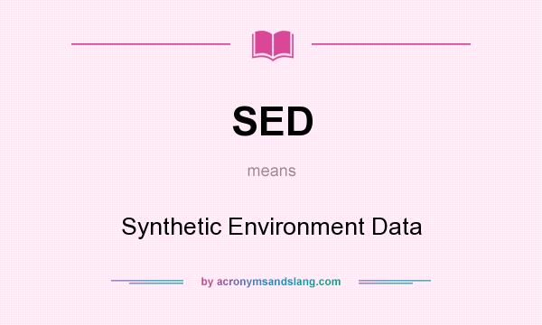 What does SED mean? It stands for Synthetic Environment Data
