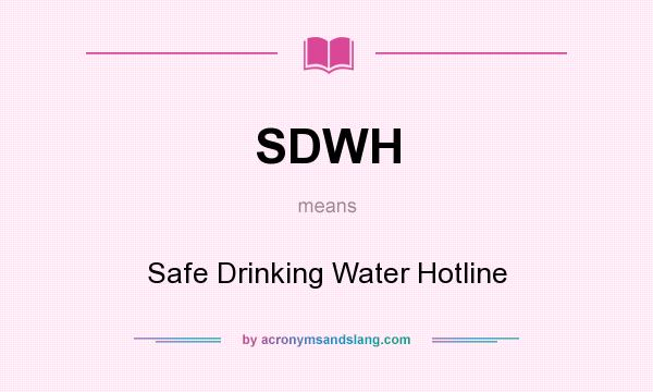 What does SDWH mean? It stands for Safe Drinking Water Hotline