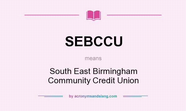 What does SEBCCU mean? It stands for South East Birmingham Community Credit Union