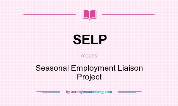What does SELP mean? It stands for Seasonal Employment Liaison Project