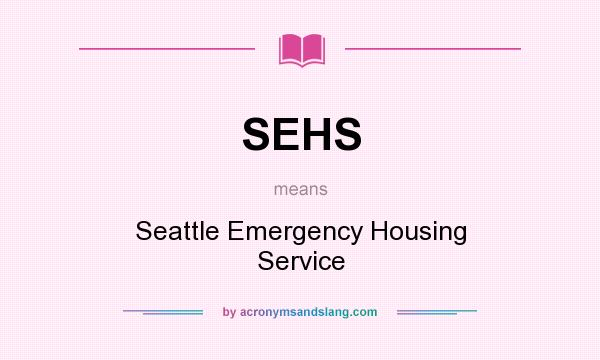 What does SEHS mean? It stands for Seattle Emergency Housing Service