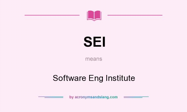 What does SEI mean? It stands for Software Eng Institute