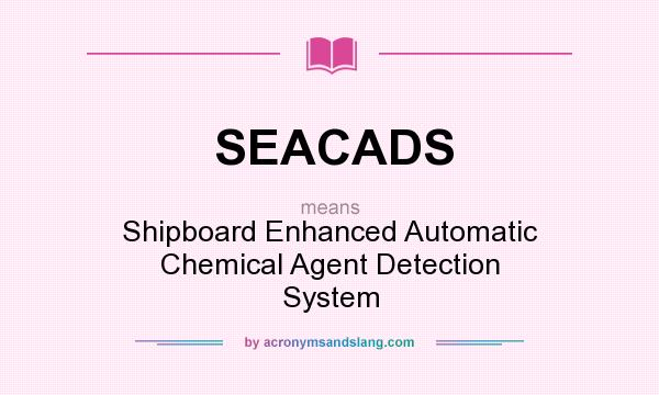 What does SEACADS mean? It stands for Shipboard Enhanced Automatic Chemical Agent Detection System