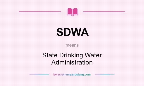 What does SDWA mean? It stands for State Drinking Water Administration