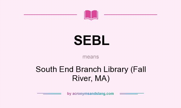 What does SEBL mean? It stands for South End Branch Library (Fall River, MA)