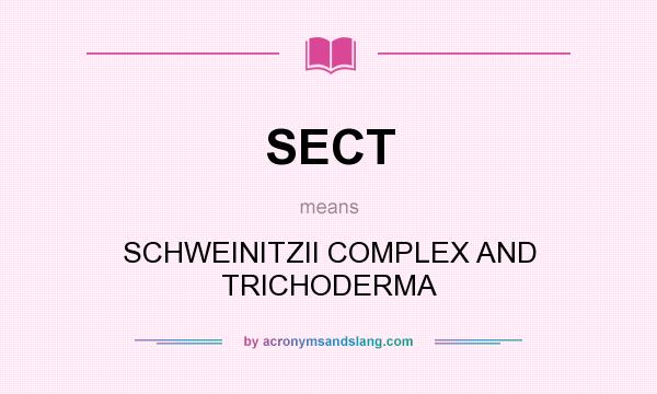 What does SECT mean? It stands for SCHWEINITZII COMPLEX AND TRICHODERMA