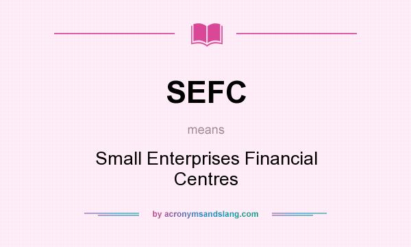 What does SEFC mean? It stands for Small Enterprises Financial Centres