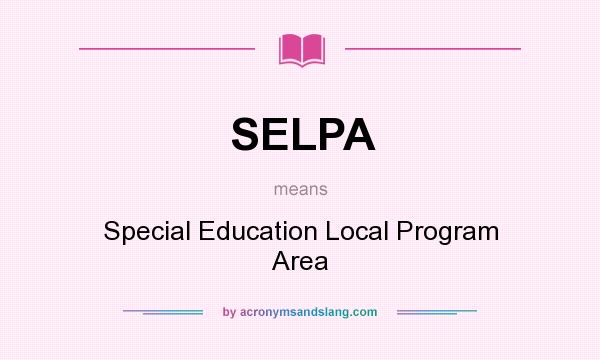 What does SELPA mean? It stands for Special Education Local Program Area