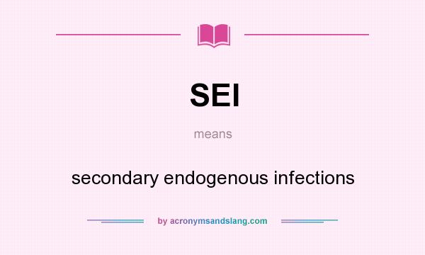 What does SEI mean? It stands for secondary endogenous infections