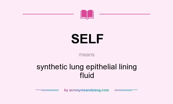 What does SELF mean? It stands for synthetic lung epithelial lining fluid