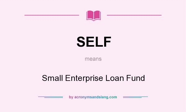 What does SELF mean? It stands for Small Enterprise Loan Fund