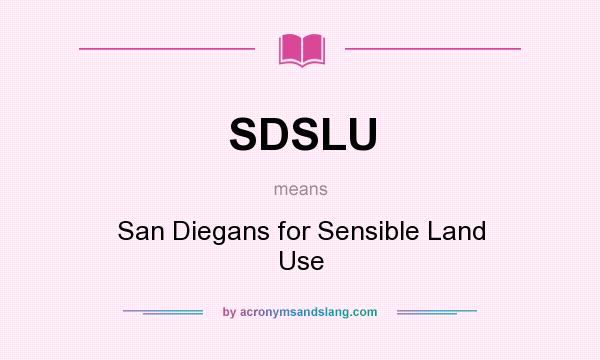 What does SDSLU mean? It stands for San Diegans for Sensible Land Use