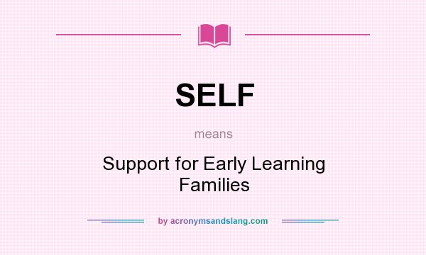 What does SELF mean? It stands for Support for Early Learning Families