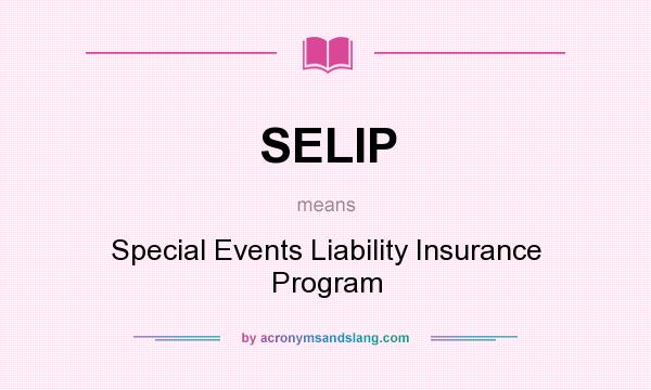 What does SELIP mean? It stands for Special Events Liability Insurance Program