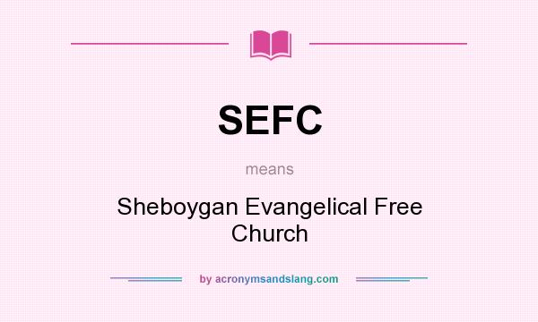 What does SEFC mean? It stands for Sheboygan Evangelical Free Church