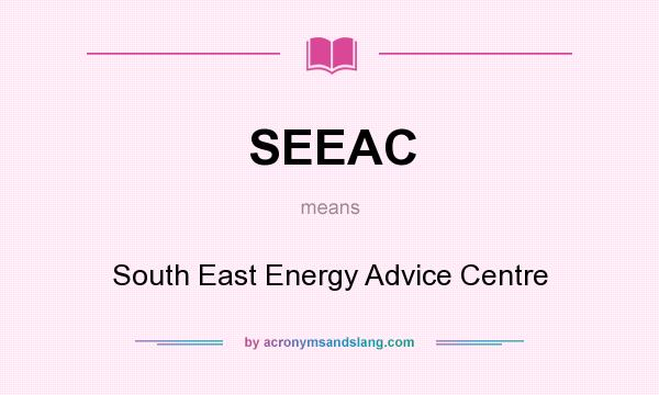 What does SEEAC mean? It stands for South East Energy Advice Centre