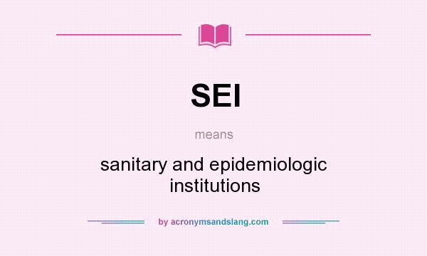 What does SEI mean? It stands for sanitary and epidemiologic institutions