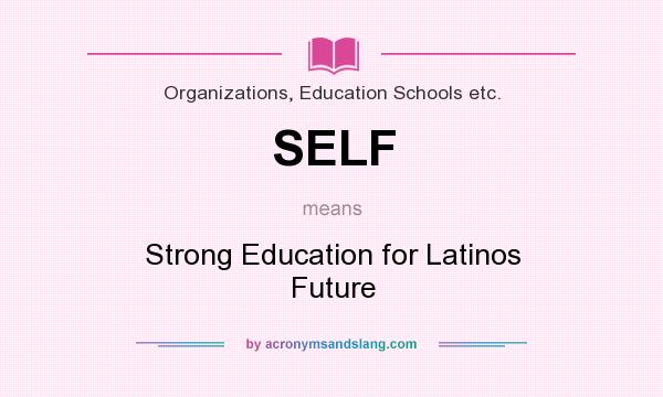 What does SELF mean? It stands for Strong Education for Latinos Future