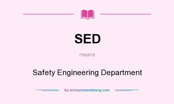 What does SED mean? It stands for Safety Engineering Department