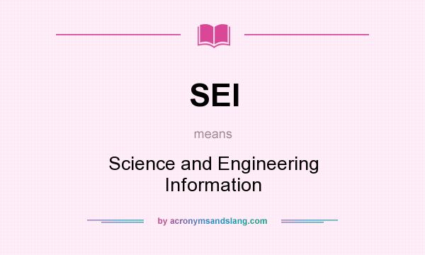 What does SEI mean? It stands for Science and Engineering Information