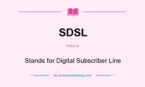 What does SDSL mean? It stands for Stands for Digital Subscriber Line