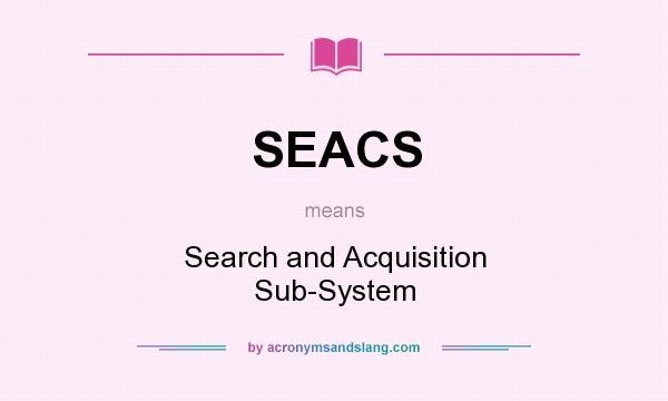 What does SEACS mean? It stands for Search and Acquisition Sub-System
