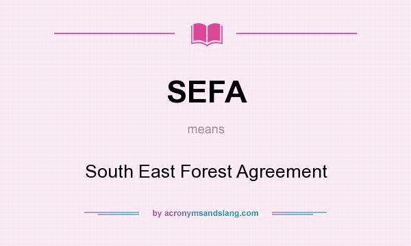 What does SEFA mean? It stands for South East Forest Agreement