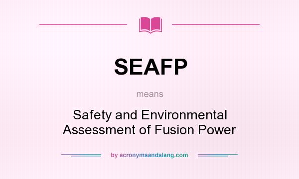 What does SEAFP mean? It stands for Safety and Environmental Assessment of Fusion Power