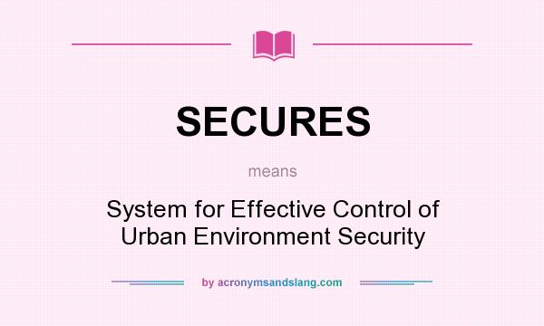 What does SECURES mean? It stands for System for Effective Control of Urban Environment Security