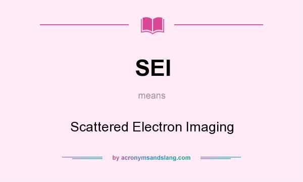 What does SEI mean? It stands for Scattered Electron Imaging