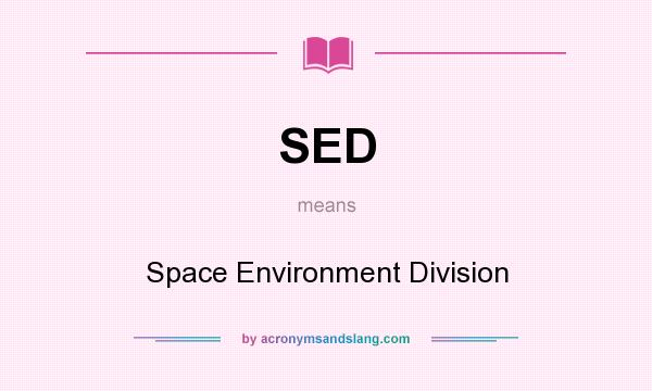 What does SED mean? It stands for Space Environment Division