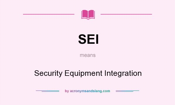 What does SEI mean? It stands for Security Equipment Integration
