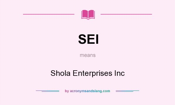 What does SEI mean? It stands for Shola Enterprises Inc