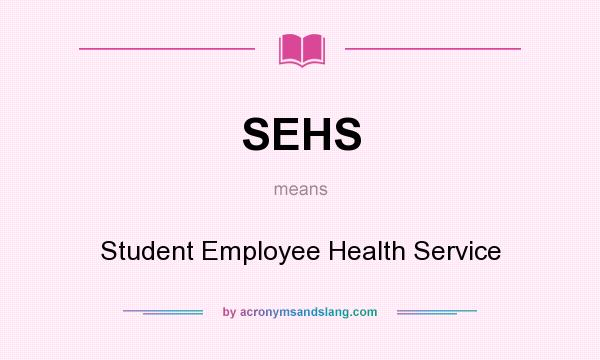 What does SEHS mean? It stands for Student Employee Health Service
