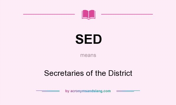 What does SED mean? It stands for Secretaries of the District