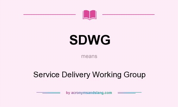 What does SDWG mean? It stands for Service Delivery Working Group