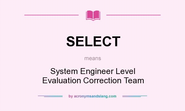 What does SELECT mean? It stands for System Engineer Level Evaluation Correction Team