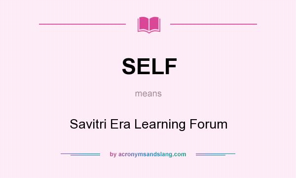 What does SELF mean? It stands for Savitri Era Learning Forum
