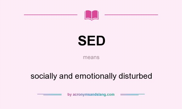 What does SED mean? It stands for socially and emotionally disturbed