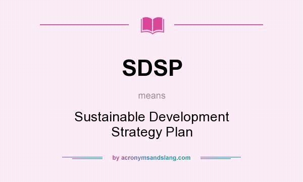 What does SDSP mean? It stands for Sustainable Development Strategy Plan