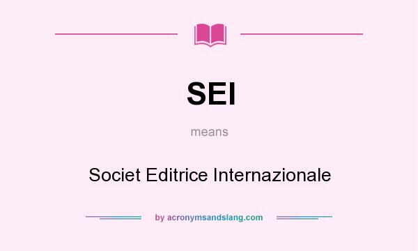 What does SEI mean? It stands for Societ Editrice Internazionale