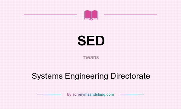 What does SED mean? It stands for Systems Engineering Directorate
