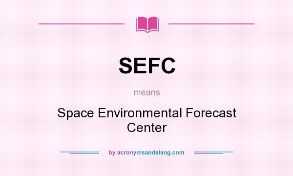 What does SEFC mean? It stands for Space Environmental Forecast Center